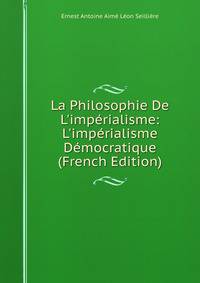 La Philosophie De L'imp?rialisme: L'imp?rialisme D?mocratique (French Edition)