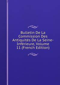 Bulletin De La Commission Des Antiquites De La Seine-Inferieure, Volume 11 (French Edition)