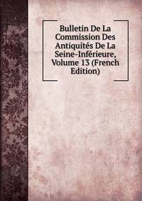 Bulletin De La Commission Des Antiquites De La Seine-Inferieure, Volume 13 (French Edition)