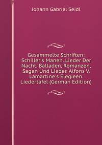 Gesammelte Schriften: Schiller's Manen. Lieder Der Nacht. Balladen, Romanzen, Sagen Und Lieder. Alfons V. Lamartine's Elegieen. Liedertafel (German Edition)