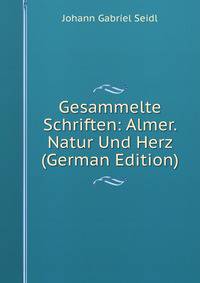 Gesammelte Schriften: Almer. Natur Und Herz (German Edition)