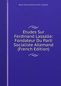 Etudes Sur Ferdinand Lassalle: Fondateur Du Parti Socialiste Allemand (French Edition)