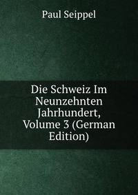 Die Schweiz Im Neunzehnten Jahrhundert, Volume 3 (German Edition)