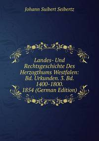 Landes- Und Rechtsgeschichte Des Herzogthums Westfalen: Bd. Urkunden. 3. Bd. 1400-1800. 1854 (German Edition)