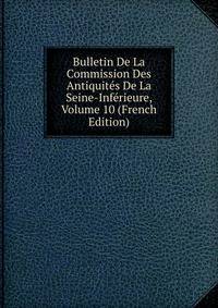 Bulletin De La Commission Des Antiquites De La Seine-Inferieure, Volume 10 (French Edition)