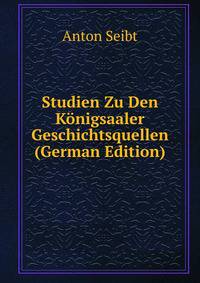 Studien Zu Den Konigsaaler Geschichtsquellen (German Edition)