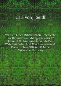 Versuch Einer Militarischen Geschichte Des Bayerischen Erbfolge-Krieges Im Jahre 1778: Im Gesichtspunkte Der Wahrheit Betrachtet Von Einem Konigl. Preussischen Officier, Volume 3 (German Edition)