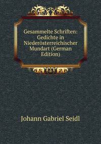 Gesammelte Schriften: Gedichte in Niederosterreichischer Mundart (German Edition)