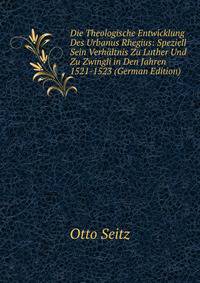 Die Theologische Entwicklung Des Urbanus Rhegius: Speziell Sein Verhaltnis Zu Luther Und Zu Zwingli in Den Jahren 1521-1523 (German Edition)