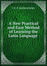 A New Practical and Easy Method of Learning the Latin Language .