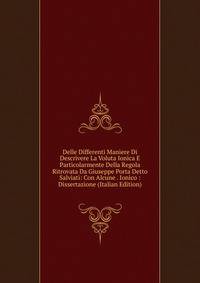 Delle Differenti Maniere Di Descrivere La Voluta Ionica E Particolarmente Della Regola Ritrovata Da Giuseppe Porta Detto Salviati: Con Alcune . Ionico : Dissertazione (Italian Edition)