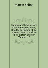 Summary of Irish history from the reign of Henry II to the beginning of the present century: with an introductory chapter Volume v. 2