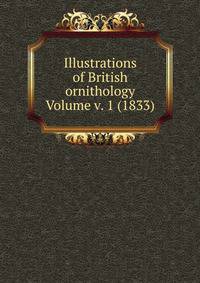 Illustrations of British ornithology Volume v. 1 (1833)