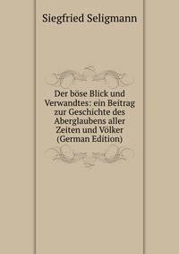 Der bose Blick und Verwandtes: ein Beitrag zur Geschichte des Aberglaubens aller Zeiten und Volker (German Edition)