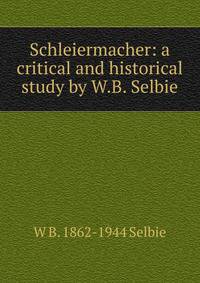 Schleiermacher: a critical and historical study by W.B. Selbie