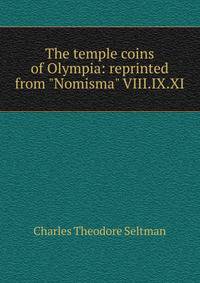 The temple coins of Olympia: reprinted from "Nomisma" VIII.IX.XI