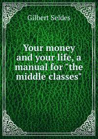 Your money and your life, a manual for "the middle classes"