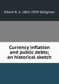 Currency inflation and public debts; an historical sketch
