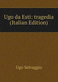 Ugo da Esti: tragedia (Italian Edition)