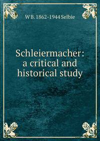 Schleiermacher: a critical and historical study