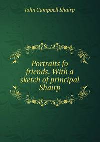 Portraits fo friends. With a sketch of principal Shairp