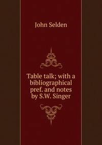 Table talk; with a bibliographical pref. and notes by S.W. Singer