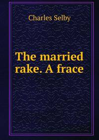 The married rake. A frace