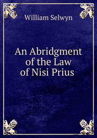 An Abridgment of the Law of Nisi Prius .
