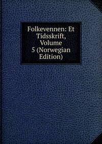 Folkevennen: Et Tidsskrift, Volume 5 (Norwegian Edition)