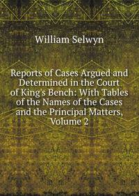 Reports of Cases Argued and Determined in the Court of King's Bench: With Tables of the Names of the Cases and the Principal Matters, Volume 2