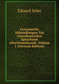Gesammelte Abhandlungen Zur Amerikanischen Sprachund Alterthumskunde, Volume 1 (German Edition)