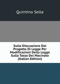 Sulla Discussione Del Progetto Di Legge Per Modificazioni Della Legge Sulla Tassa Del Macinato (Italian Edition)