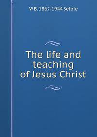 The life and teaching of Jesus Christ