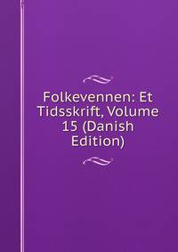 Folkevennen: Et Tidsskrift, Volume 15 (Danish Edition)