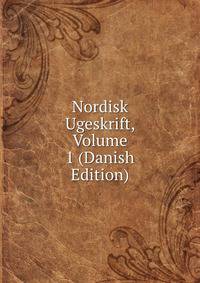 Nordisk Ugeskrift, Volume 1 (Danish Edition)
