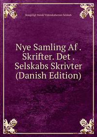 Nye Samling Af . Skrifter. Det . Selskabs Skrivter (Danish Edition)