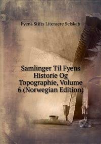 Samlinger Til Fyens Historie Og Topographie, Volume 6 (Norwegian Edition)