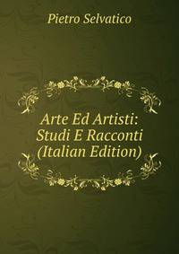Arte Ed Artisti: Studi E Racconti (Italian Edition)