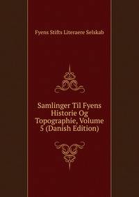 Samlinger Til Fyens Historie Og Topographie, Volume 5 (Danish Edition)