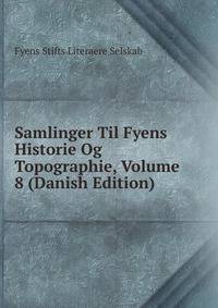 Samlinger Til Fyens Historie Og Topographie, Volume 8 (Danish Edition)