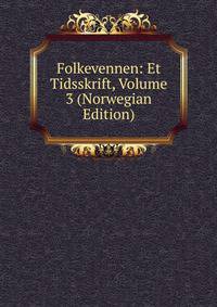 Folkevennen: Et Tidsskrift, Volume 3 (Norwegian Edition)