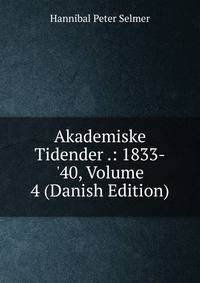 Akademiske Tidender .: 1833-'40, Volume 4 (Danish Edition)