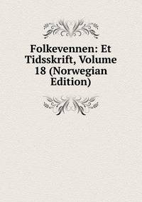 Folkevennen: Et Tidsskrift, Volume 18 (Norwegian Edition)