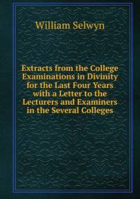 Extracts from the College Examinations in Divinity for the Last Four Years with a Letter to the Lecturers and Examiners in the Several Colleges.