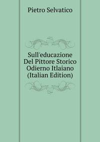 Sull'educazione Del Pittore Storico Odierno Itlaiano (Italian Edition)