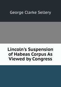 Lincoln's Suspension of Habeas Corpus As Viewed by Congress