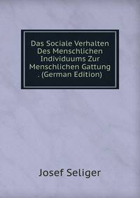 Das Sociale Verhalten Des Menschlichen Individuums Zur Menschlichen Gattung . (German Edition)