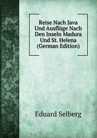 Reise Nach Java Und Ausfluge Nach Den Inseln Madura Und St. Helena (German Edition)
