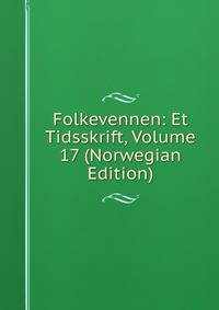 Folkevennen: Et Tidsskrift, Volume 17 (Norwegian Edition)