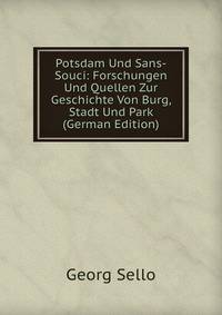 Potsdam Und Sans-Souci: Forschungen Und Quellen Zur Geschichte Von Burg, Stadt Und Park (German Edition)